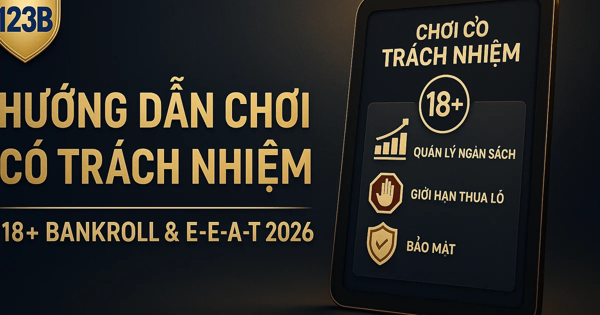 Bankroll 18+ và E-E-A-T khi chơi Trò Chơi Tổng Hợp 123B